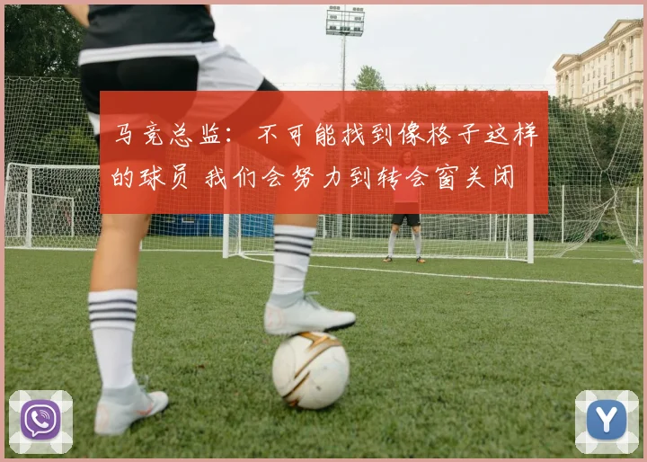 马竞总监：不可能找到像格子这样的球员 我们会努力到转会窗关闭